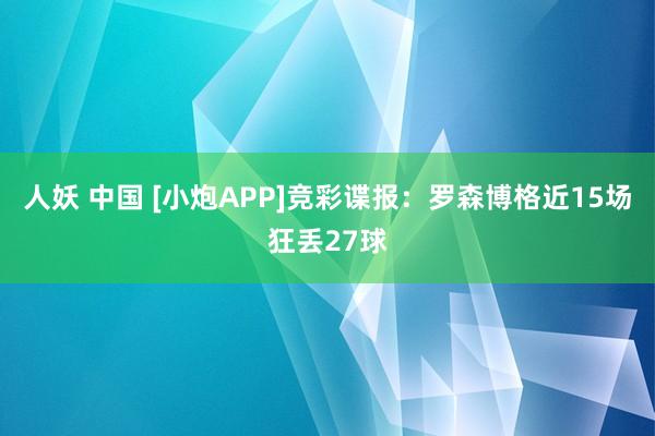 人妖 中国 [小炮APP]竞彩谍报：罗森博格近15场狂丢27球