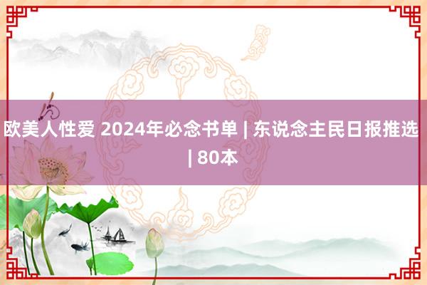 欧美人性爱 2024年必念书单 | 东说念主民日报推选 | 80本